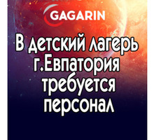 В Детский лагерь «GAGARIN»: отдых космического масштаба требуются сотрудники - Гостиничный, туристический бизнес в Крыму