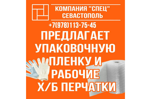 Компания «СПЕЦ Севастополь» предлагает  упаковочную пленку и х/б рабочие перчатки в Севастополе. Качество от производителя! 